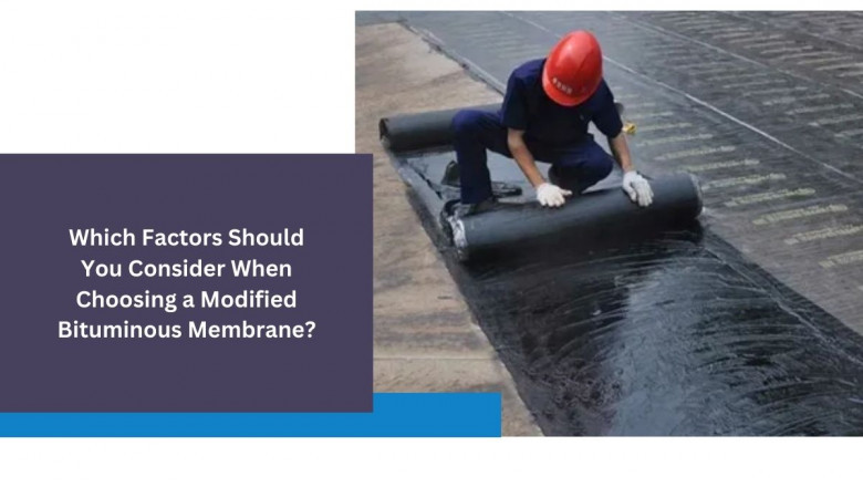 Which Factors Should You Consider When Choosing a Modified Bituminous Membrane?