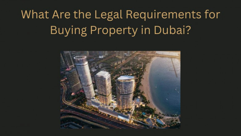 What Are the Legal Requirements for Buying Property in Dubai?
