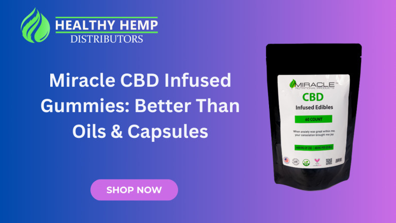 Miracle CBD Infused Gummies: Better Than Oils & Capsules