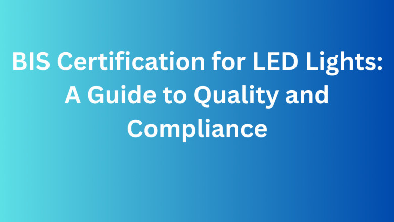 BIS Certification for LED Lights: A Guide to Quality and Compliance