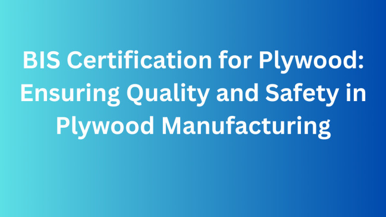 BIS Certification for Plywood: Ensuring Quality and Safety in Plywood Manufacturing