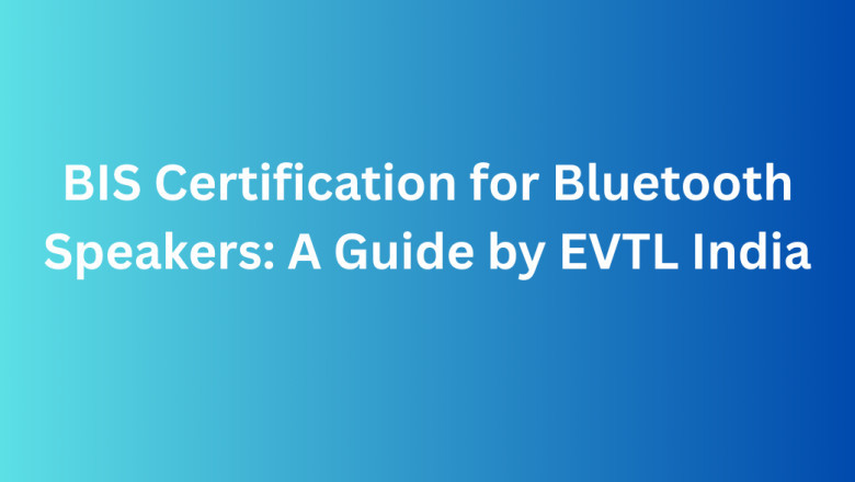 BIS Certification for Bluetooth Speakers: A Guide by EVTL India