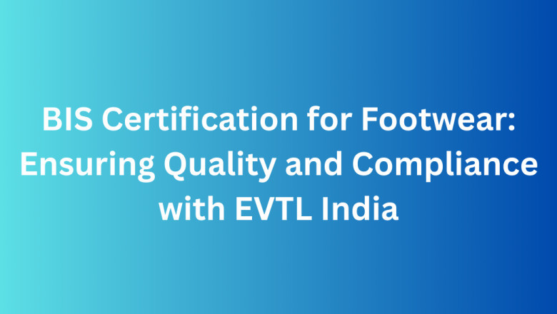 BIS Certification for Footwear: Ensuring Quality and Compliance with EVTL India