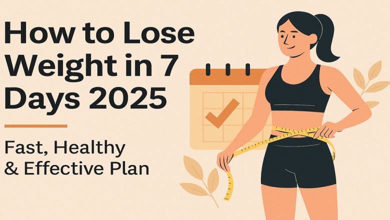 How to Lose Weight in 7 Days 2025: Fast, Healthy and Effective Plan