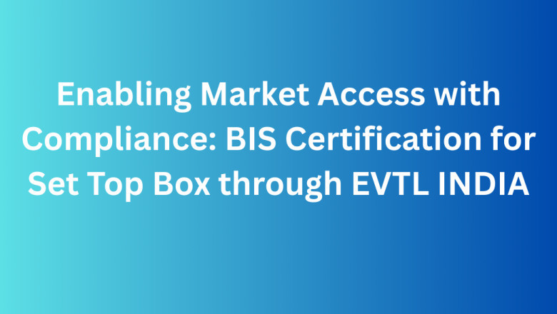 Enabling Market Access with Compliance: BIS Certification for Set Top Box through EVTL INDIA
