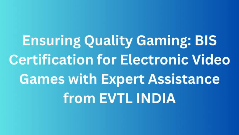 Ensuring Quality Gaming: BIS Certification for Electronic Video Games with Expert Assistance from EVTL INDIA