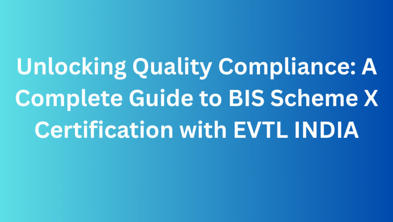 Unlocking Quality Compliance: A Complete Guide to BIS Scheme X Certification with EVTL INDIA