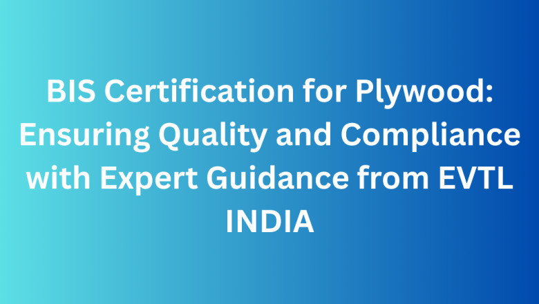 BIS Certification for Plywood: Ensuring Quality and Compliance with Expert Guidance from EVTL INDIA