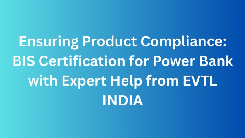 Ensuring Product Compliance: BIS Certification for Power Bank with Expert Help from EVTL INDIA