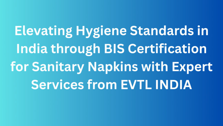 Elevating Hygiene Standards in India through BIS Certification for Sanitary Napkins with Expert Services from EVTL INDIA