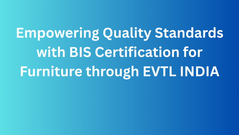 Empowering Quality Standards with BIS Certification for Furniture through EVTL INDIA