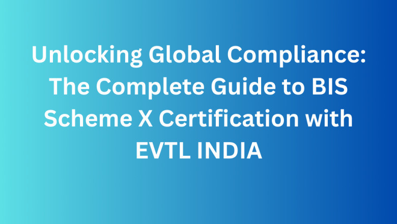 Unlocking Global Compliance: The Complete Guide to BIS Scheme X Certification with EVTL INDIA