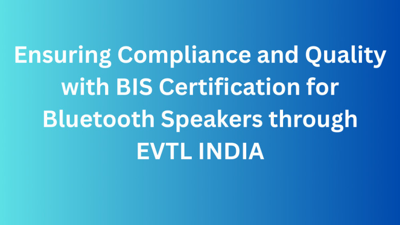 Ensuring Compliance and Quality with BIS Certification for Bluetooth Speakers through EVTL INDIA