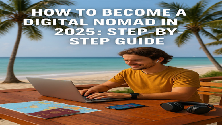 How to Become a Digital Nomad in 2025: Step-by-Step Guide