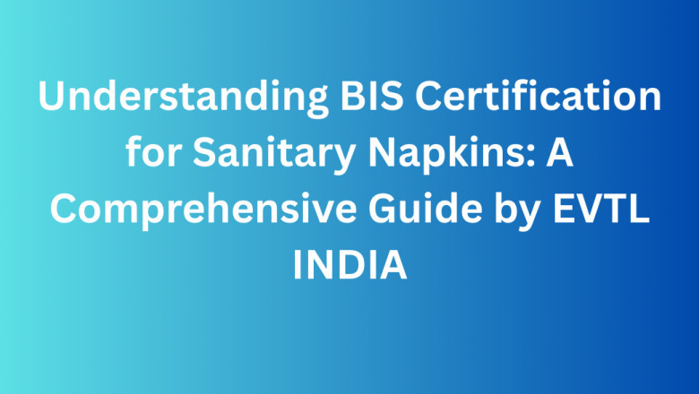 Understanding BIS Certification for Sanitary Napkins: A Comprehensive Guide by EVTL INDIA
