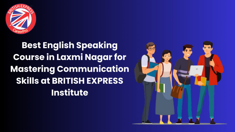 Best English Speaking Course in Laxmi Nagar for Mastering Communication Skills at BRITISH EXPRESS Institute