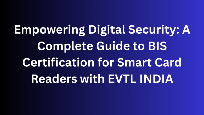 Empowering Digital Security: A Complete Guide to BIS Certification for Smart Card Readers with EVTL INDIA