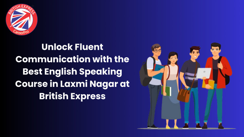 Unlock Fluent Communication with the Best English Speaking Course in Laxmi Nagar at British Express