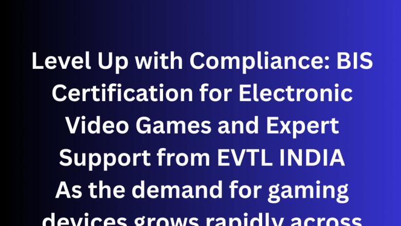 Level Up with Compliance: BIS Certification for Electronic Video Games and Expert Support from EVTL INDIA