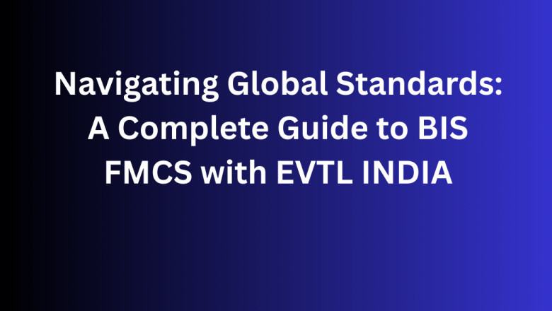 Navigating Global Standards: A Complete Guide to BIS FMCS with EVTL INDIA