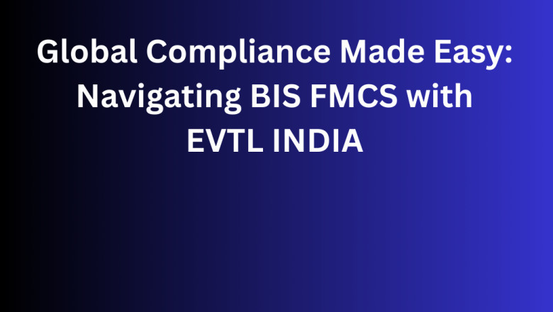 Global Compliance Made Easy: Navigating BIS FMCS with EVTL INDIA
