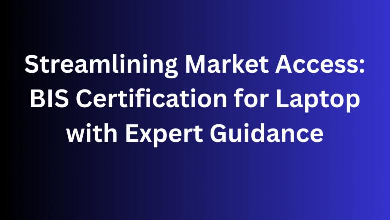 Streamlining Market Access: BIS Certification for Laptop with Expert Guidance