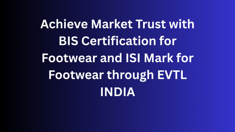 Achieve Market Trust with BIS Certification for Footwear and ISI Mark for Footwear through EVTL INDIA