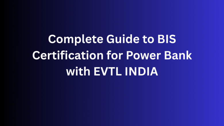 Complete Guide to BIS Certification for Power Bank with EVTL INDIA