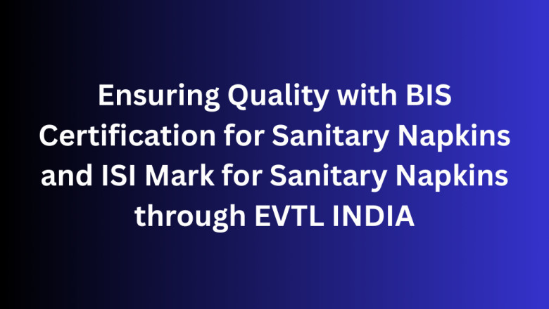 Ensuring Quality with BIS Certification for Sanitary Napkins and ISI Mark for Sanitary Napkins through EVTL INDIA