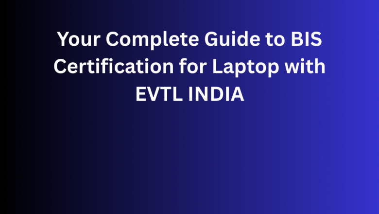 Your Complete Guide to BIS Certification for Laptop with EVTL INDIA