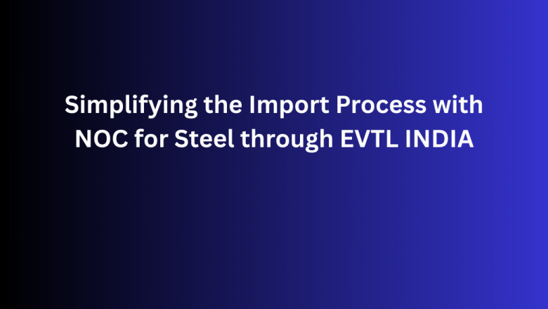 Simplifying the Import Process with NOC for Steel through EVTL INDIA