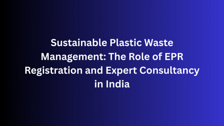 Sustainable Plastic Waste Management: The Role of EPR Registration and Expert Consultancy in India