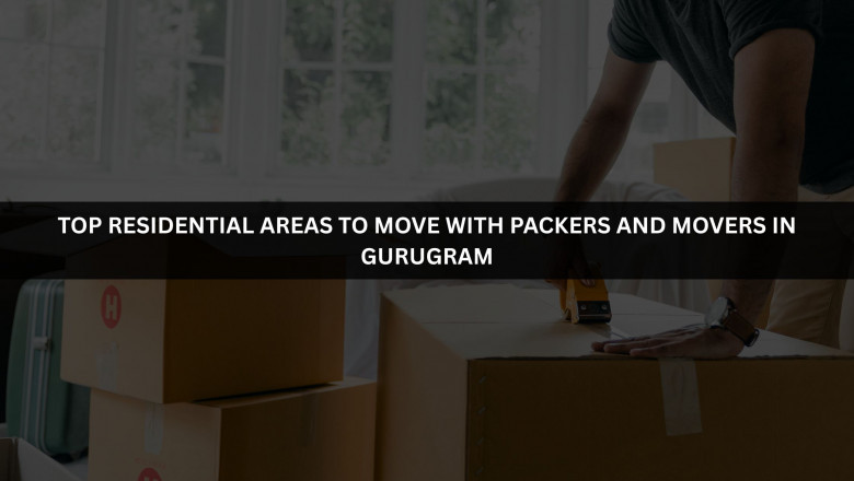 Top Residential Areas to Move with Packers and Movers in Gurugram