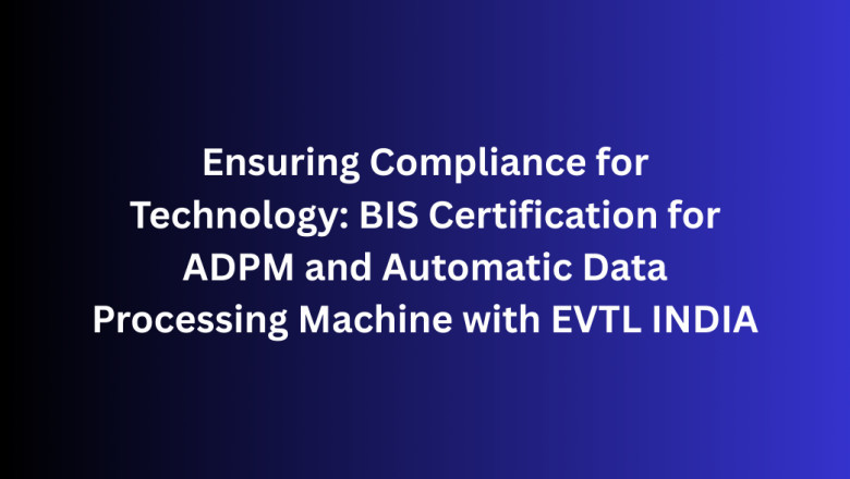 Ensuring Compliance for Technology: BIS Certification for ADPM and Automatic Data Processing Machine with EVTL INDIA