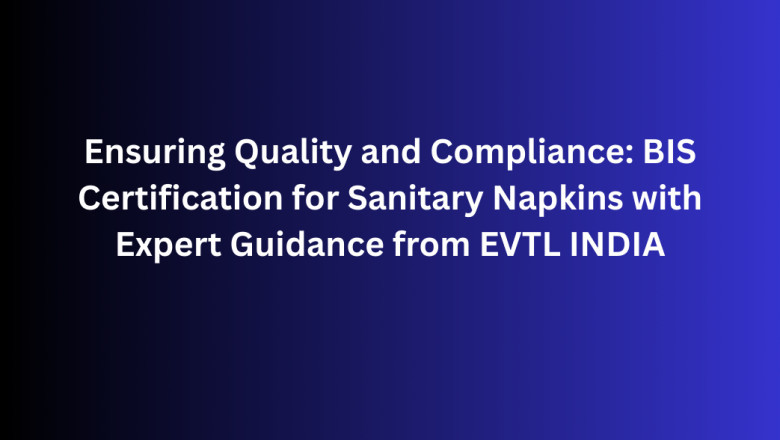 Ensuring Quality and Compliance: BIS Certification for Sanitary Napkins with Expert Guidance from EVTL INDIA