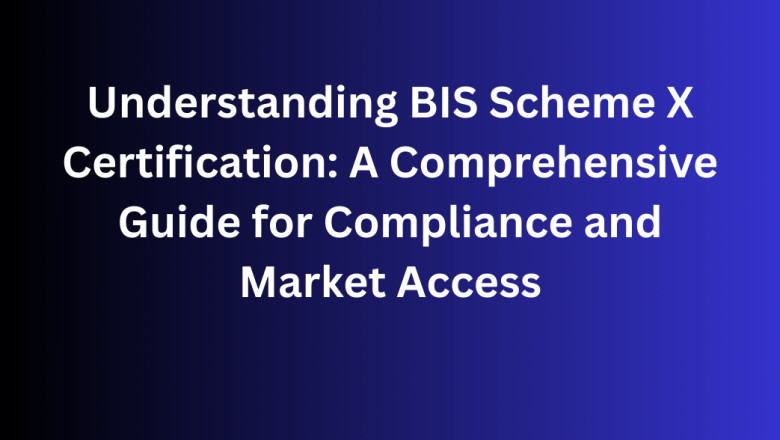 Understanding BIS Scheme X Certification: A Comprehensive Guide for Compliance and Market Access