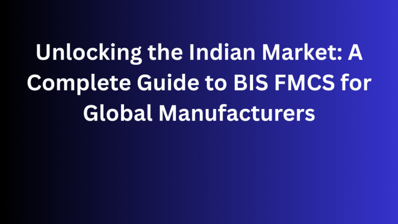 Unlocking the Indian Market: A Complete Guide to BIS FMCS for Global Manufacturers