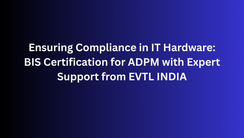 Ensuring Compliance in IT Hardware: BIS Certification for ADPM with Expert Support from EVTL INDIA