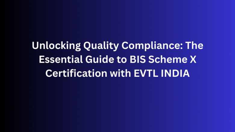 Unlocking Quality Compliance: The Essential Guide to BIS Scheme X Certification with EVTL INDIA