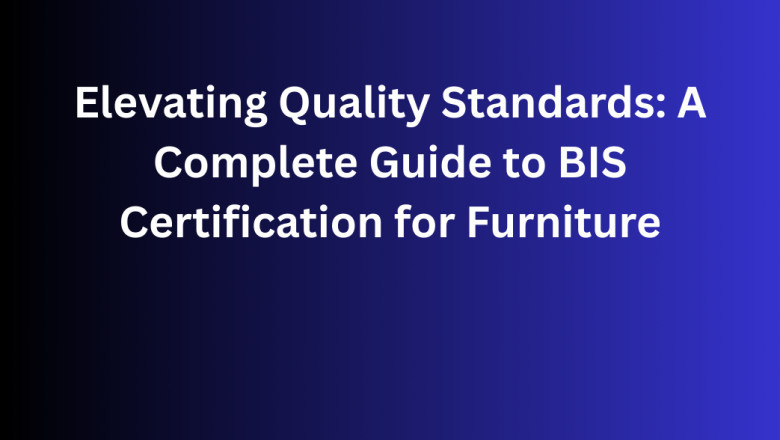 Elevating Quality Standards: A Complete Guide to BIS Certification for Furniture