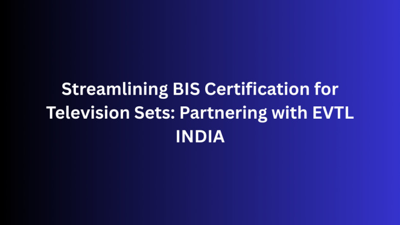 Streamlining BIS Certification for Television Sets: Partnering with EVTL INDIA