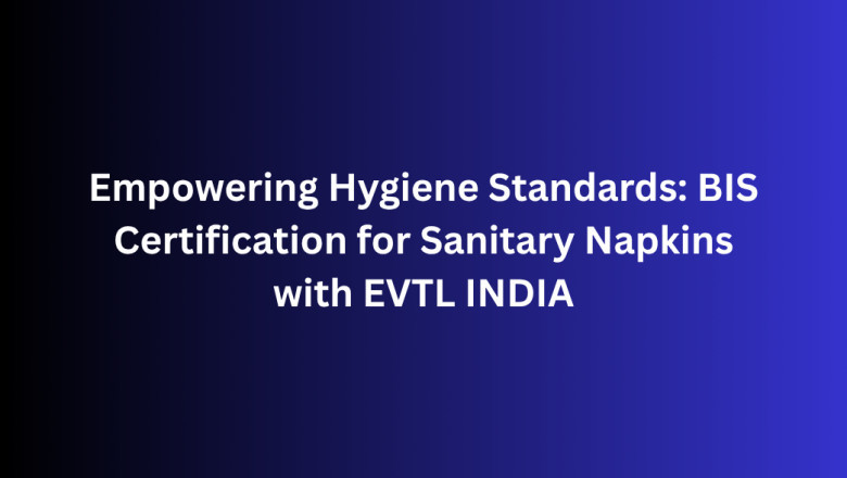 Empowering Hygiene Standards: BIS Certification for Sanitary Napkins with EVTL INDIA
