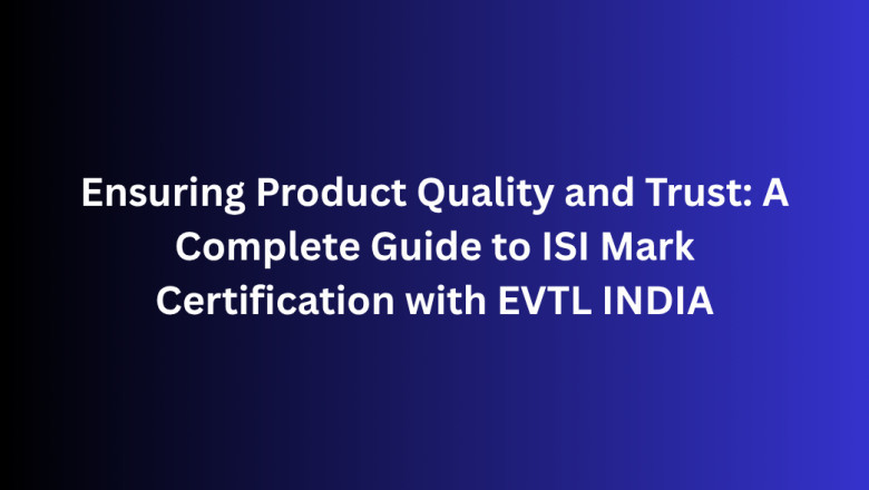 Ensuring Product Quality and Trust: A Complete Guide to ISI Mark Certification with EVTL INDIA