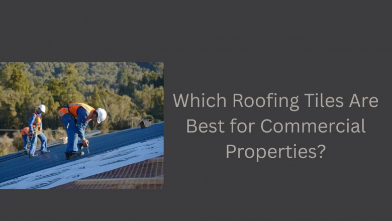 Which Roofing Tiles Are Best for Commercial Properties?