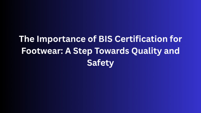 The Importance of BIS Certification for Footwear: A Step Towards Quality and Safety