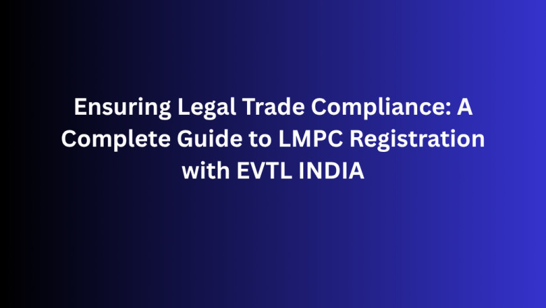 Ensuring Legal Trade Compliance: A Complete Guide to LMPC Registration with EVTL INDIA