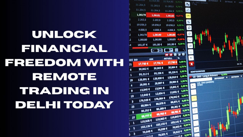 Unlock Financial Freedom with Remote Trading in Delhi Today