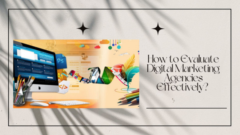 How to Evaluate Digital Marketing Agencies Effectively?