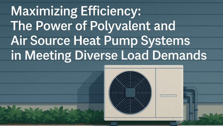 Maximizing Efficiency: The Power of Polyvalent and Air Source Heat Pump Systems in Meeting Diverse Load Demands