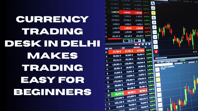 Currency Trading Desk in Delhi Makes Trading Easy for Beginners
